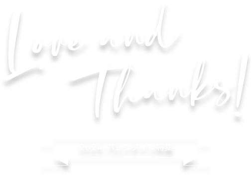 Love and Thanks! 2024年 バレンタイン特集