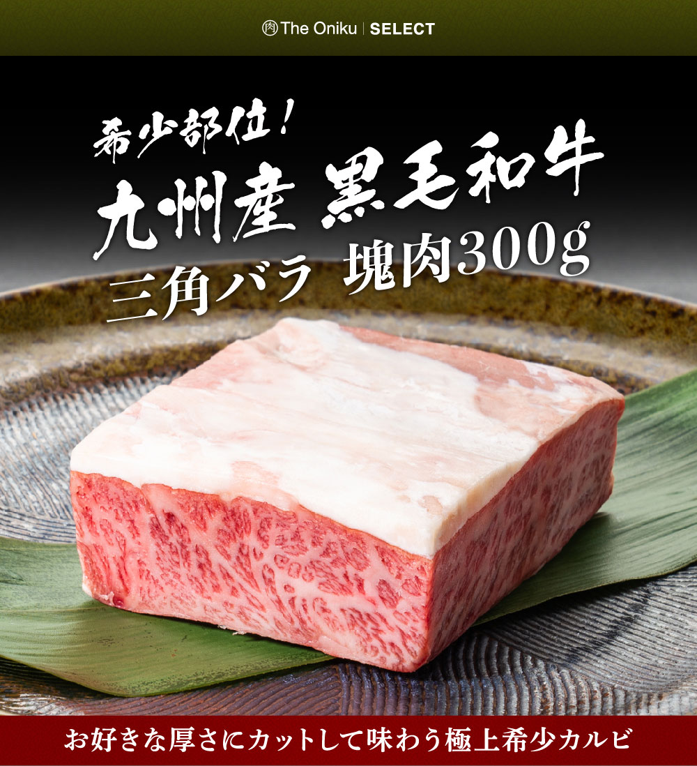牛肉 焼肉 九州産黒毛和牛 三角バラ 塊肉 ブロック 300g 和牛 :BE-036:The Oniku 肉の卸問屋アオノ - 通販 -  Yahoo!ショッピング