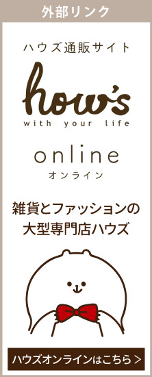 【外部リンク】ハウズオンライン通販サイト - 「小さな感動」と「生活と寄り添う」をテーマに。雑貨とファッションの大型専門店ハウズ【ハウズオンラインはこちら＞】