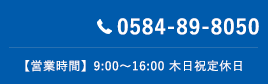 0584-89-8050【営業時間】9:00～16:00 木日祝定休日