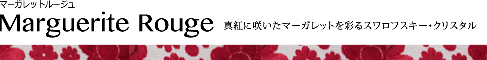Marguerite Rouge 真紅に咲いたマーガレットを彩るスワロフスキー・クリスタル