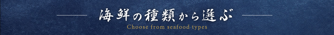 海鮮の種類から選ぶ Choose from seafood types